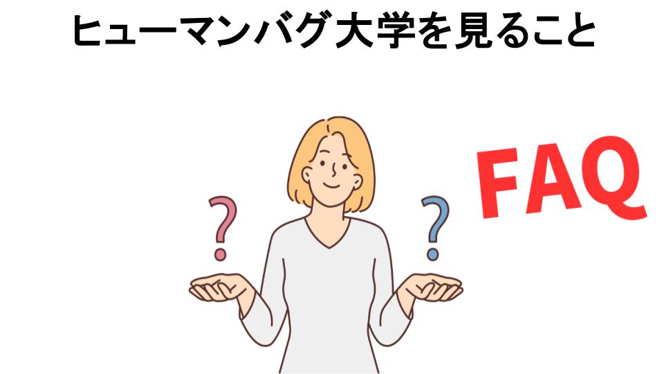 ヒューマンバグ大学を見ることについてよくある質問【恥ずかしい以外】